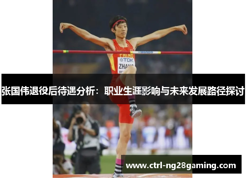 张国伟退役后待遇分析：职业生涯影响与未来发展路径探讨