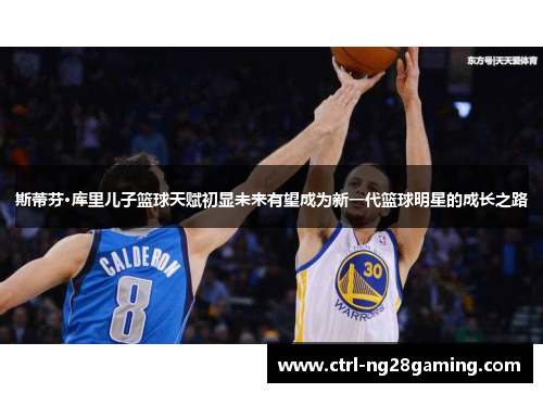 斯蒂芬·库里儿子篮球天赋初显未来有望成为新一代篮球明星的成长之路