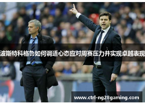 波斯特科格鲁如何调适心态应对周赛压力并实现卓越表现