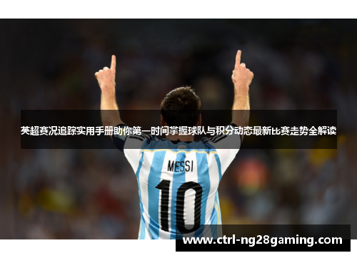英超赛况追踪实用手册助你第一时间掌握球队与积分动态最新比赛走势全解读