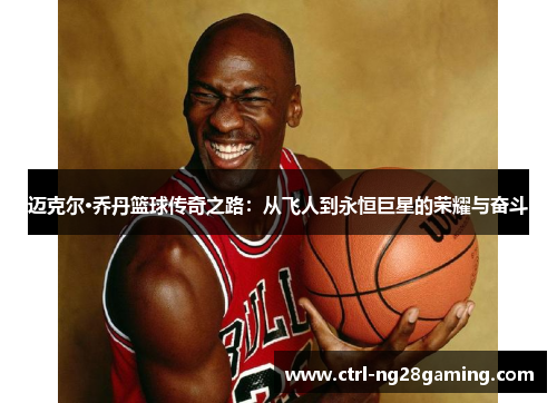 迈克尔·乔丹篮球传奇之路：从飞人到永恒巨星的荣耀与奋斗
